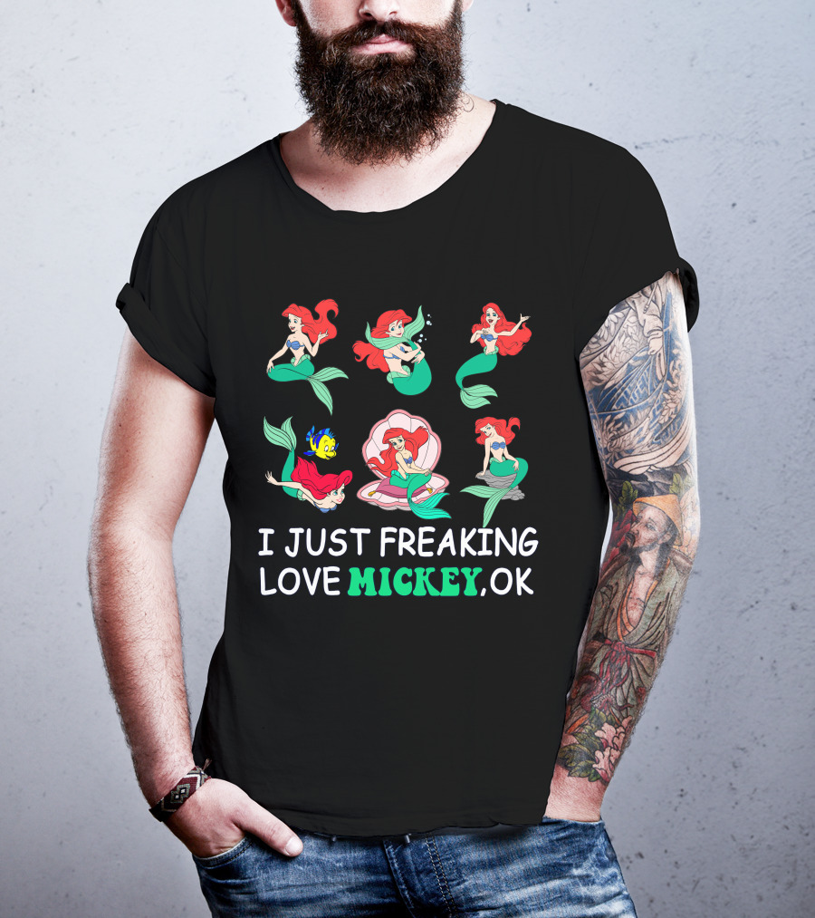 I Just Freaking Love Mickey Ok Ariel Mermaid Characters T-Shirt
