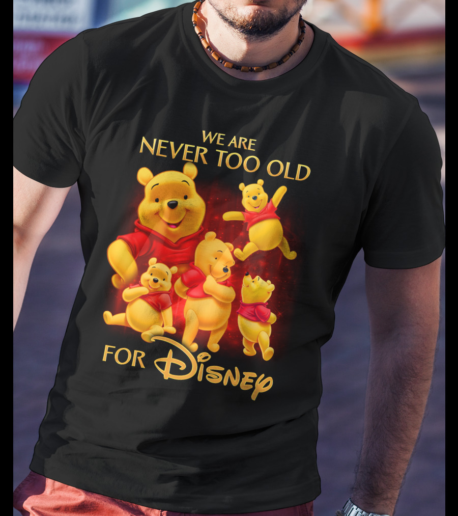 We Are Never Too Old For Disney Pooh T-Shirt