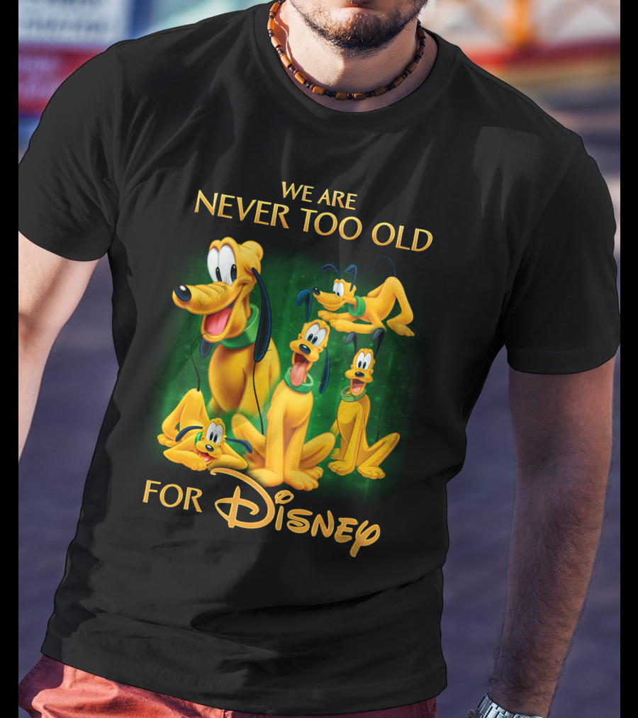 We Are Never Too Old For Disney Pluto T-Shirt