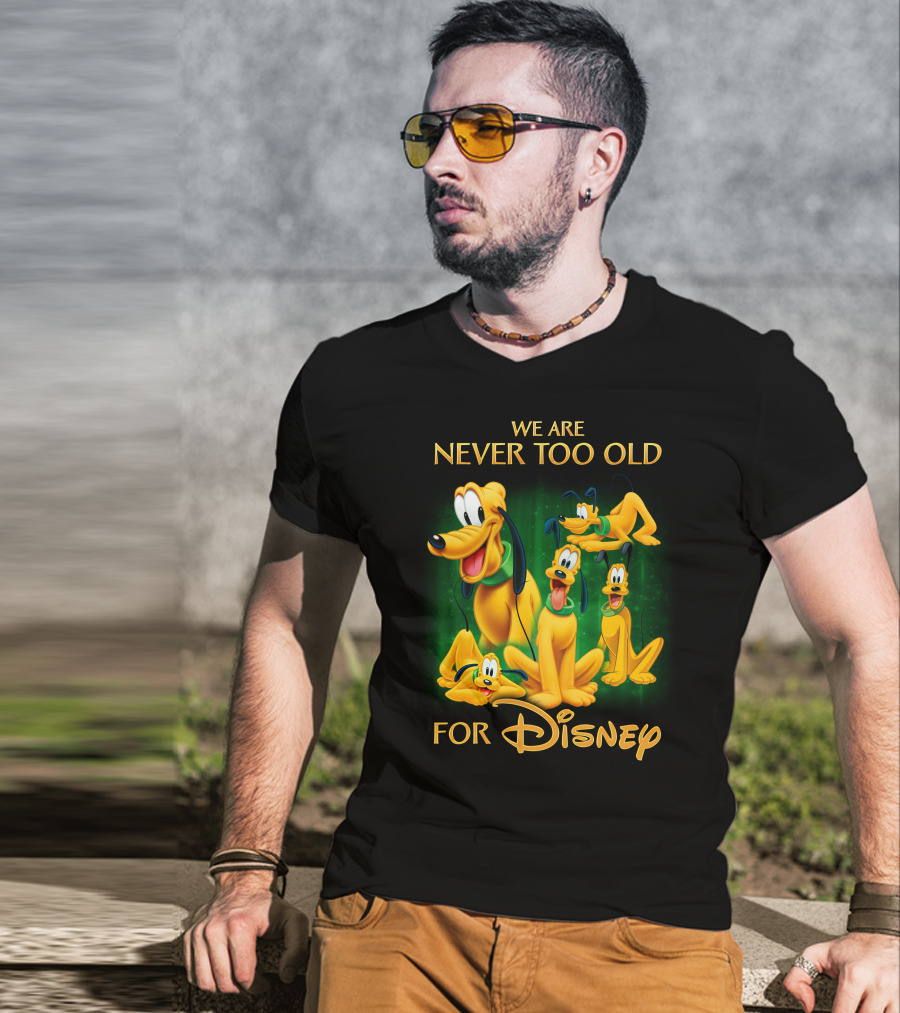 We Are Never Too Old For Disney Pluto T-Shirt