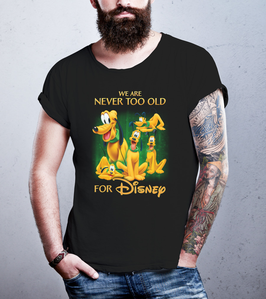 We Are Never Too Old For Disney Pluto T-Shirt