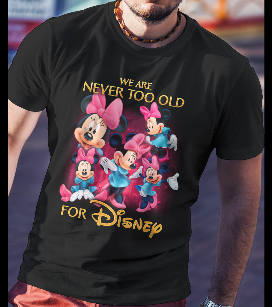 We Are Never Too Old For Disney Minnie T-Shirt