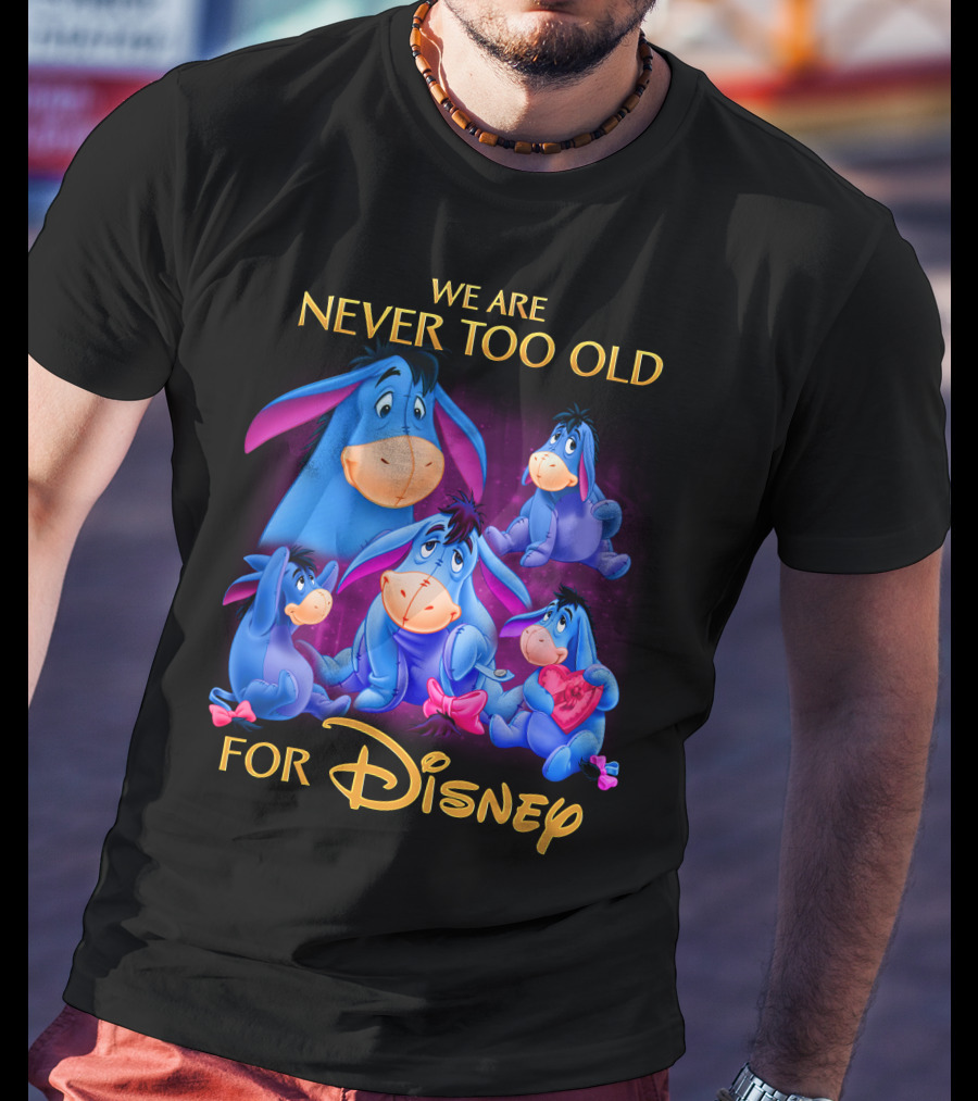 We Are Never Too Old For Disney Eeyore Collection T-Shirt
