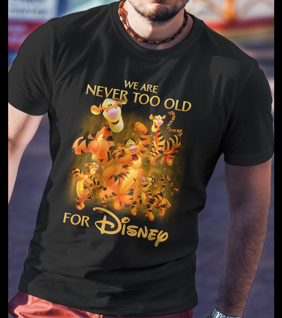 We Are Never Too Old For Disney Tigger T-Shirt