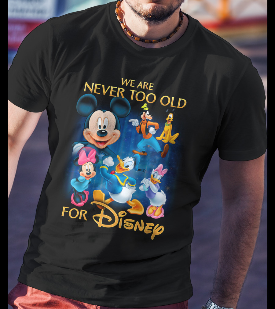 We Are Never Too Old For Disney T-Shirt