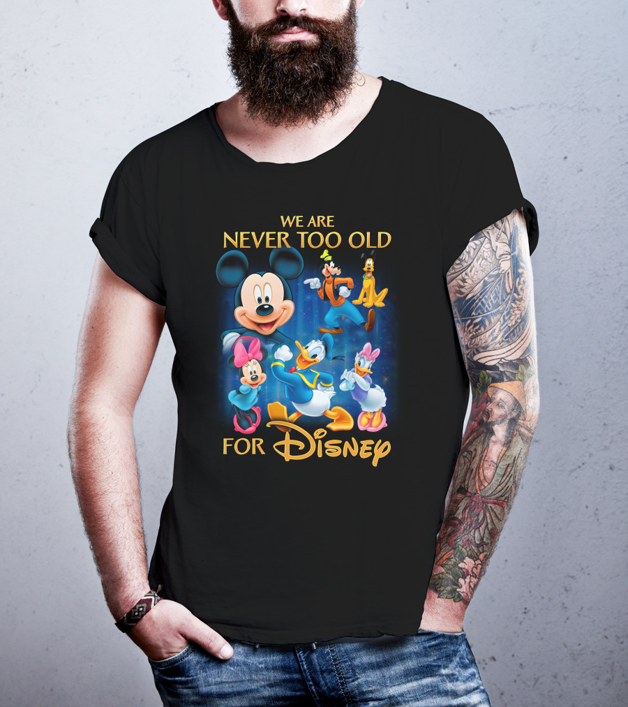 We Are Never Too Old For Disney T-Shirt