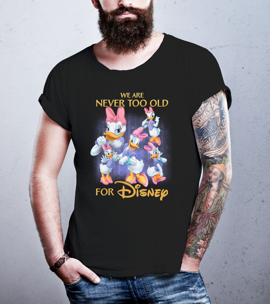 We Are Never Too Old For Disney Daisy Duck Characters T-Shirt