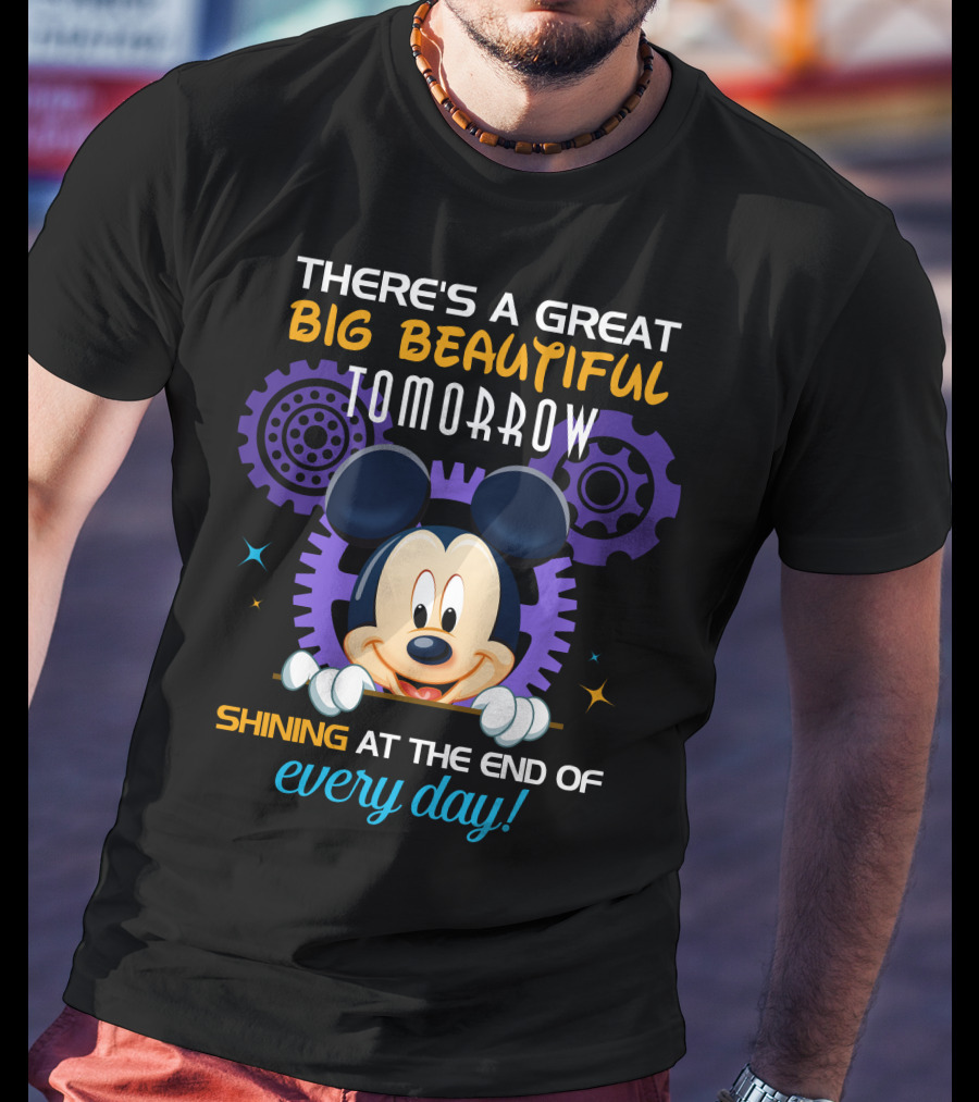 There's A Great Big Beautiful Tomorrow Shining At The End Of Every Day Mickey T-Shirt