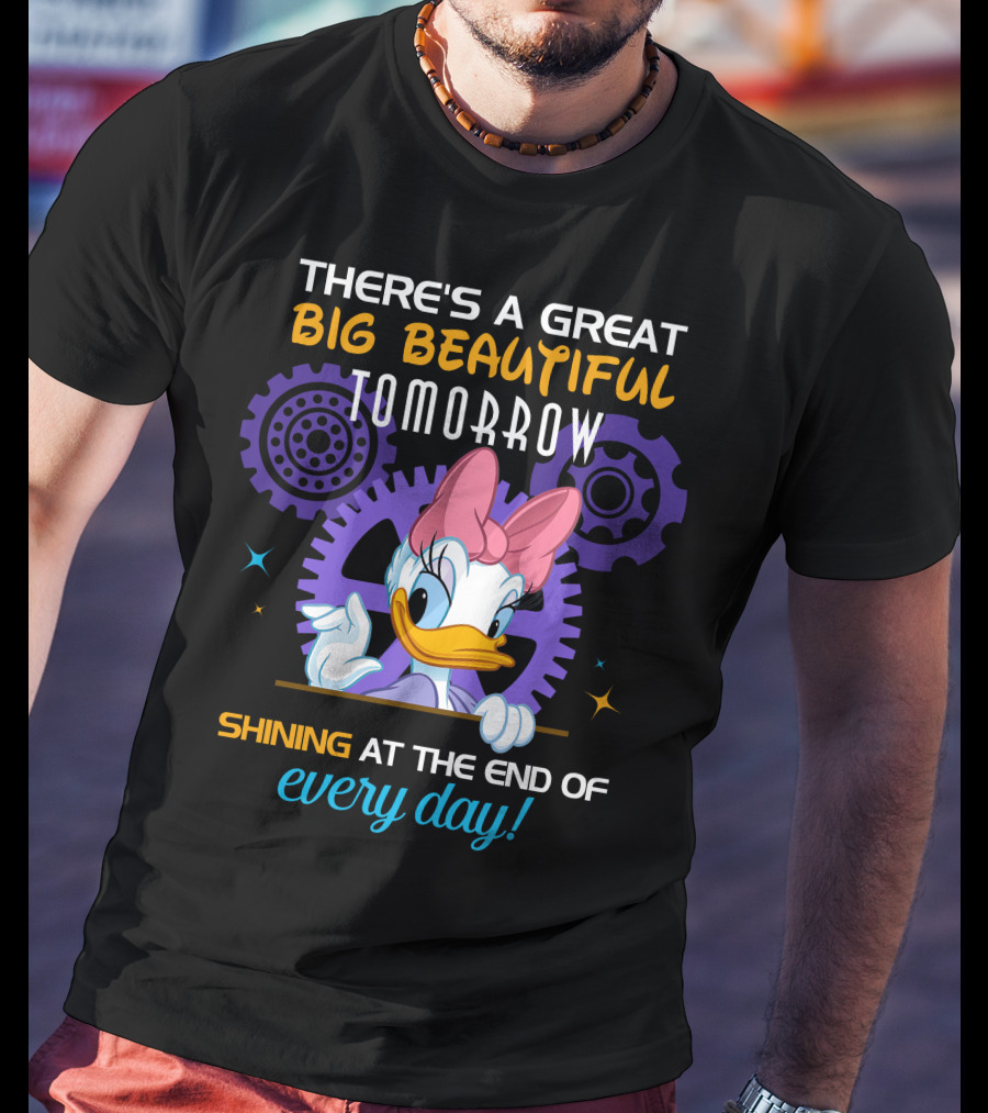 There's A Great Big Beautiful Tomorrow Shining At The End Of Every Day Daisy T-Shirt