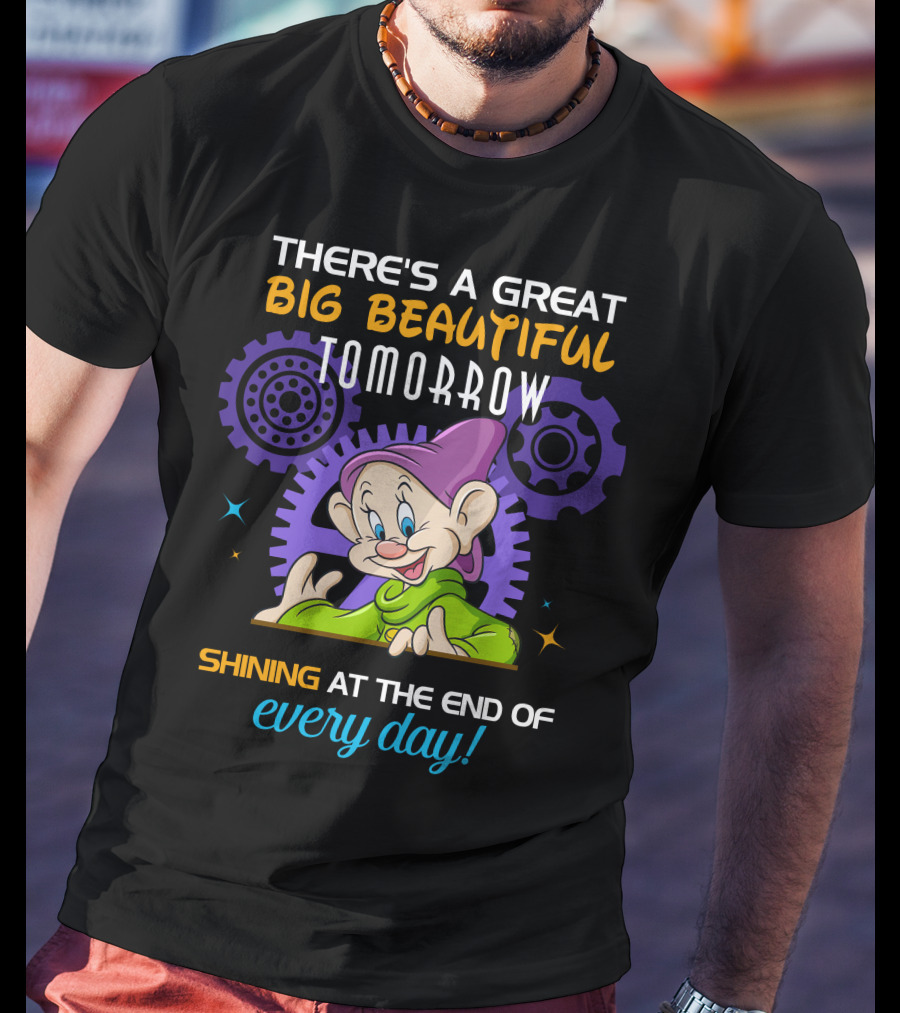There's A Great Big Beautiful Tomorrow Dopey Shining At The End Of Every Day T-Shirt