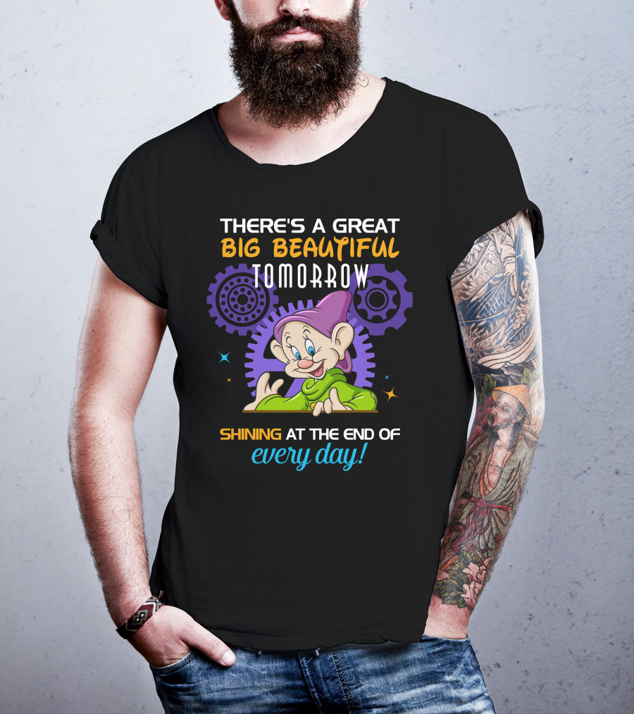 There's A Great Big Beautiful Tomorrow Dopey Shining At The End Of Every Day T-Shirt