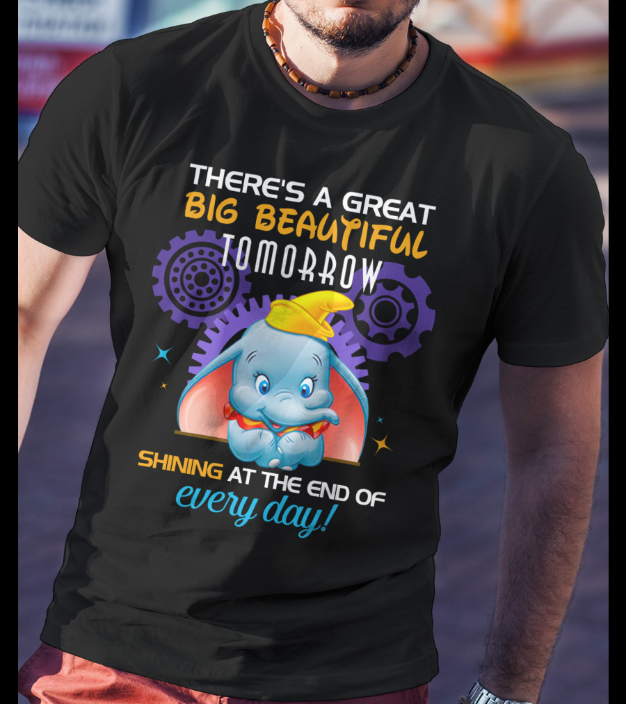 There's A Great Big Beautiful Tomorrow Shining At The End Of Every Day Dumbo T-Shirt