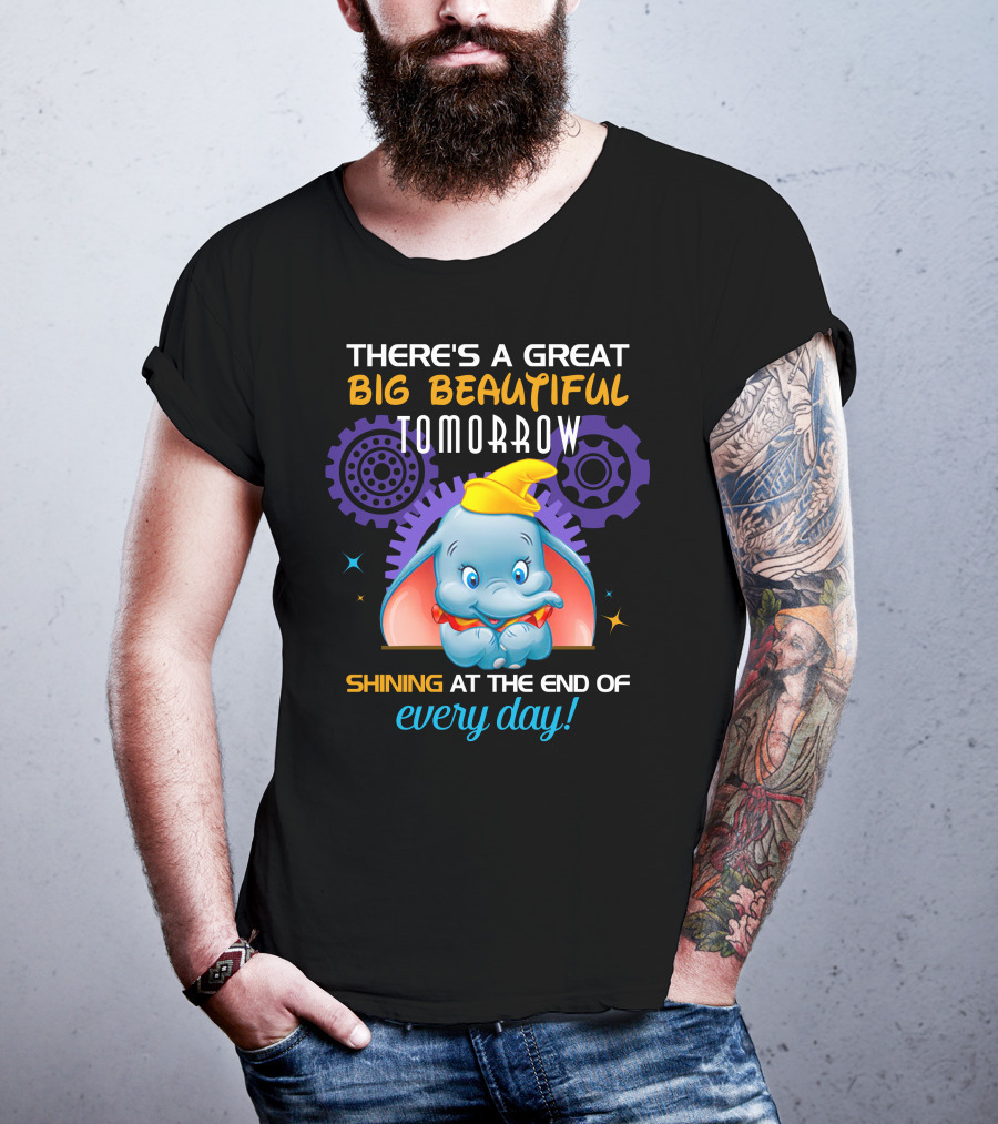 There's A Great Big Beautiful Tomorrow Shining At The End Of Every Day Dumbo T-Shirt