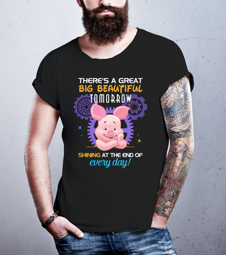 There's A Great Big Beautiful Tomorrow Shining At The End Of Every Day Piglet T-Shirt