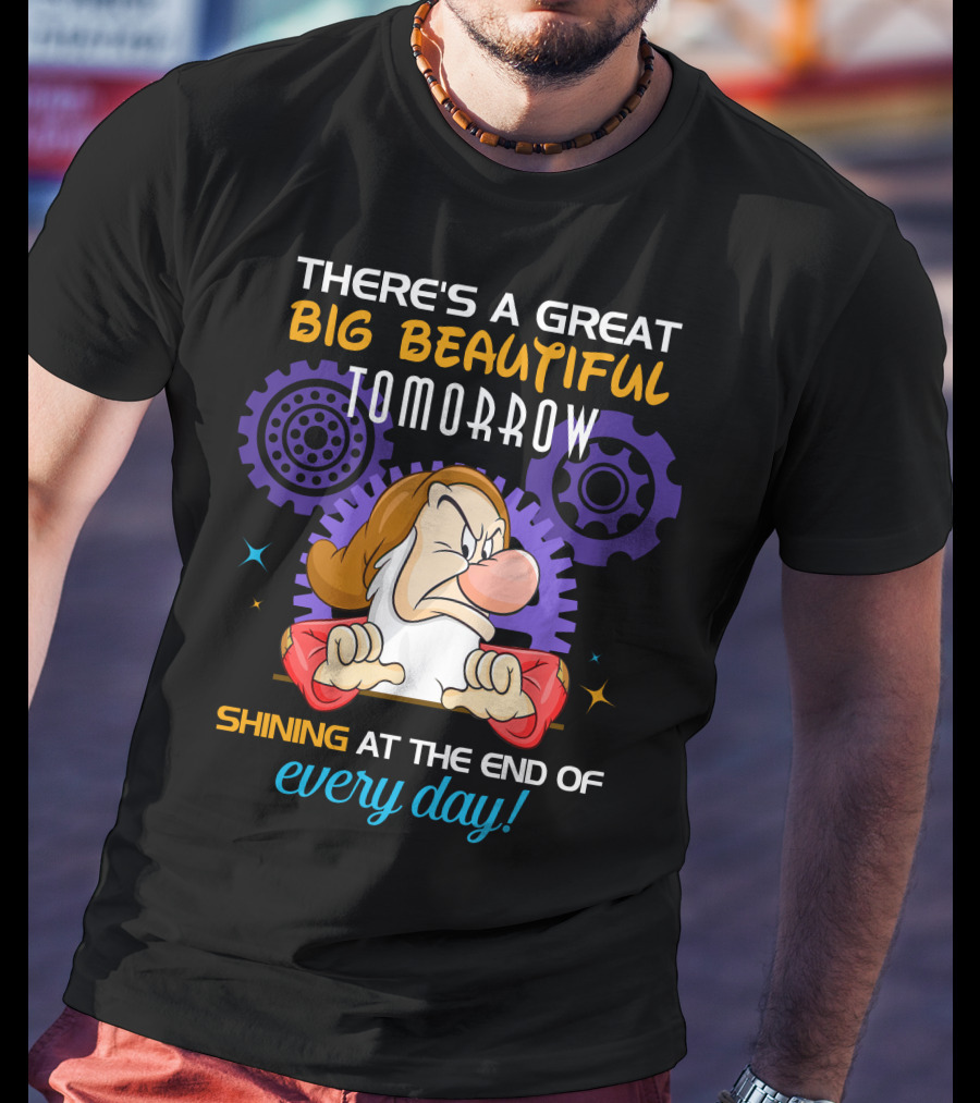 Grumpy There's A Great Big Beautiful Tomorrow Shining At The End Of Every Day T-Shirt