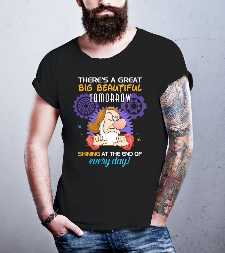 Grumpy There's A Great Big Beautiful Tomorrow Shining At The End Of Every Day T-Shirt