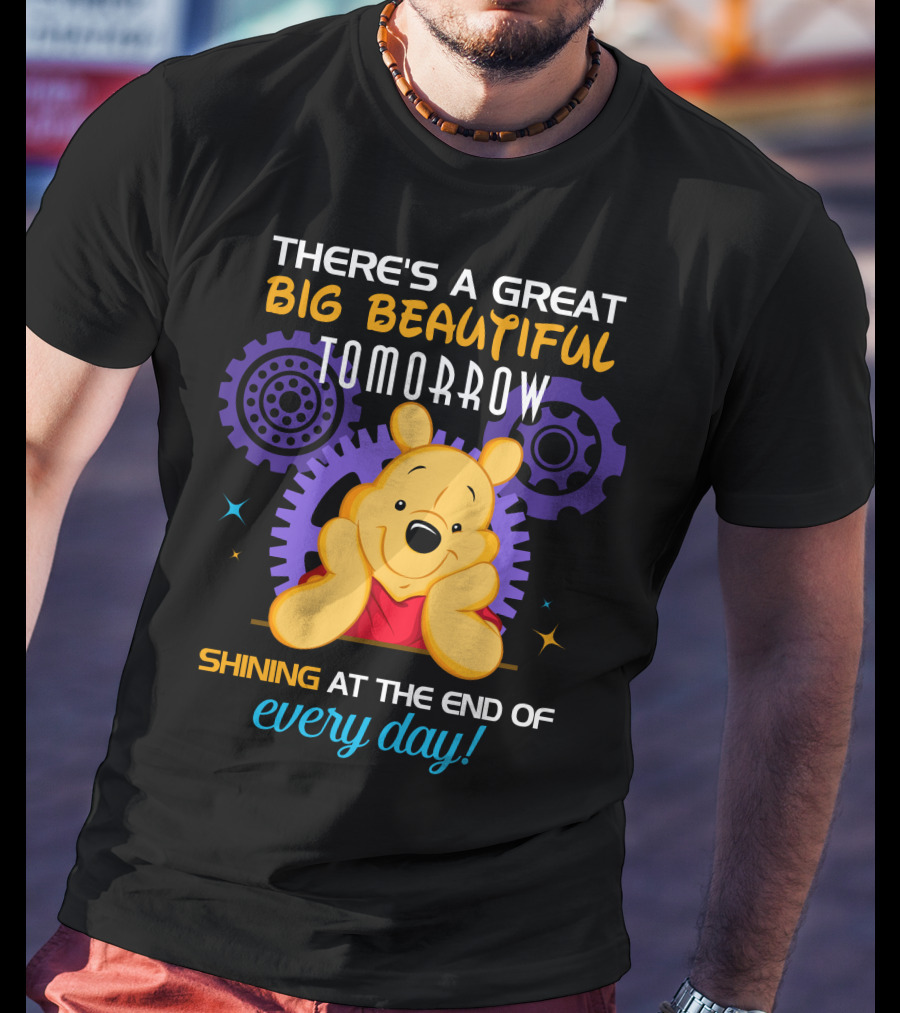 There's A Great Big Beautiful Tomorrow Shining At The End Of Every Day Pooh T-Shirt