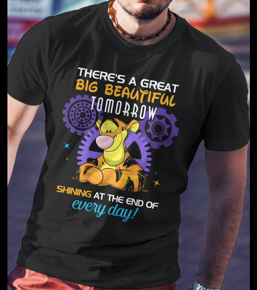 There's A Great Big Beautiful Tomorrow Shining At The End Of Every Day Tigger T-Shirt