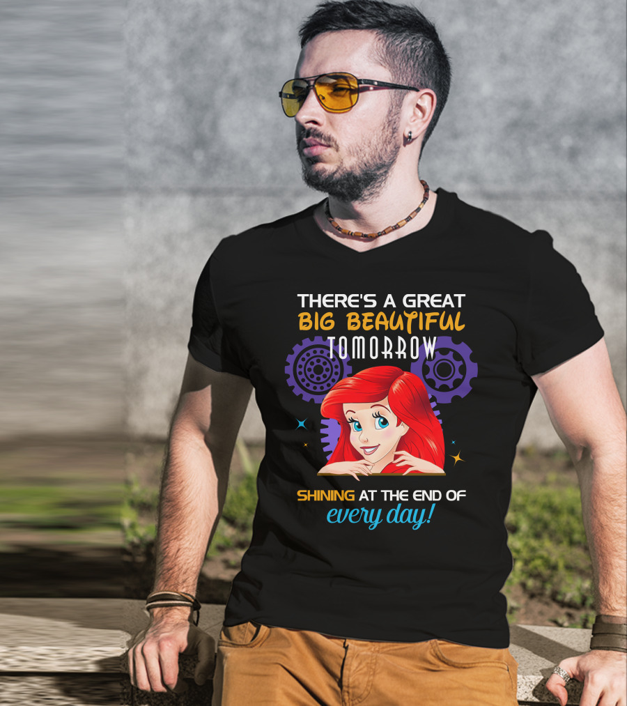 There's A Great Big Beautiful Tomorrow Shining At The End Of Every Day Ariel T-Shirt