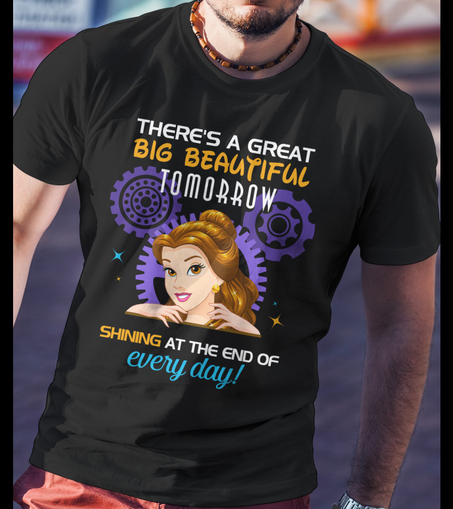 Belle There's A Great Big Beautiful Tomorrow Shining At The End Of Every Day T-Shirt