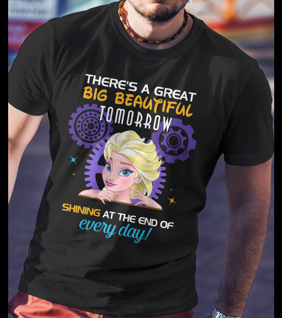 There's A Great Big Beautiful Tomorrow Shining At The End Of Every Day Elsa T-Shirt