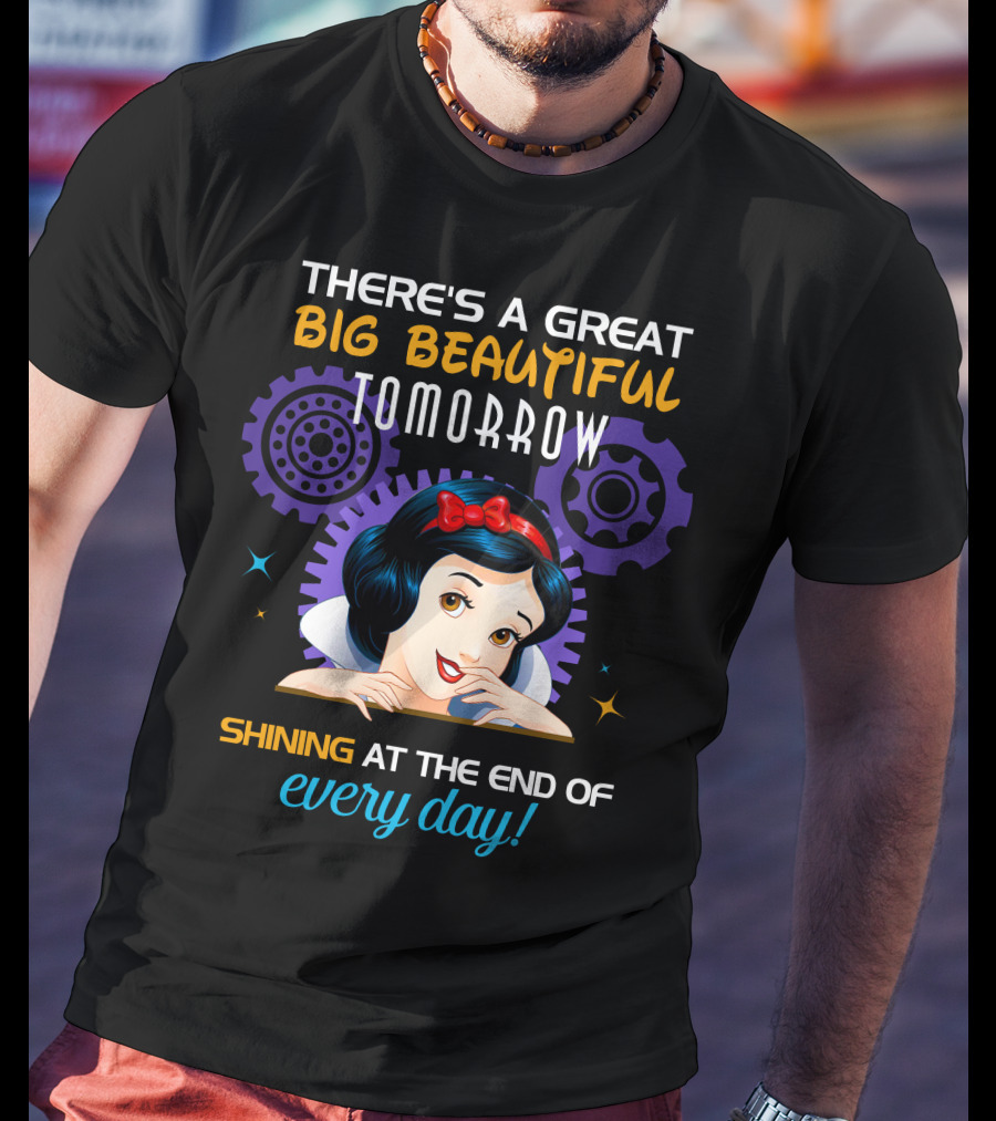 There's A Great Big Beautiful Tomorrow Shining At The End Of Every Day Snow White T-Shirt