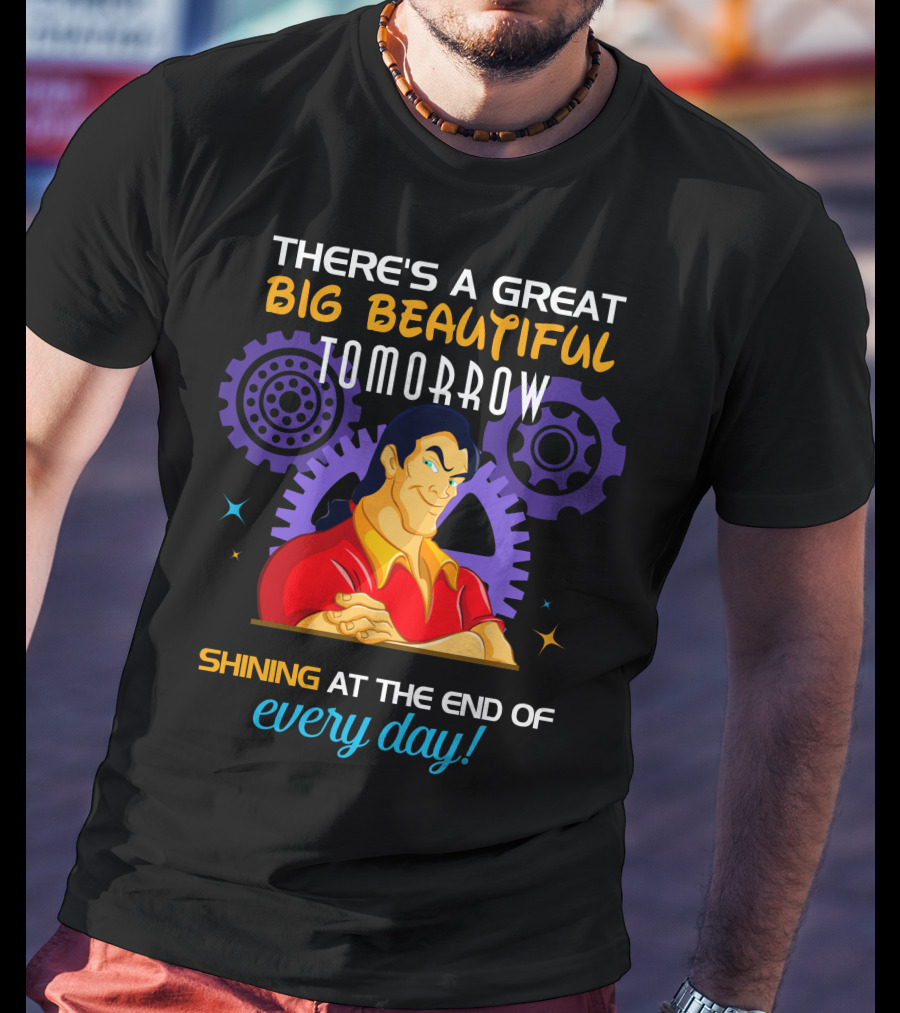 There's A Great Big Beautiful Tomorrow Shining At The End Of Every Day Gatons T-Shirt