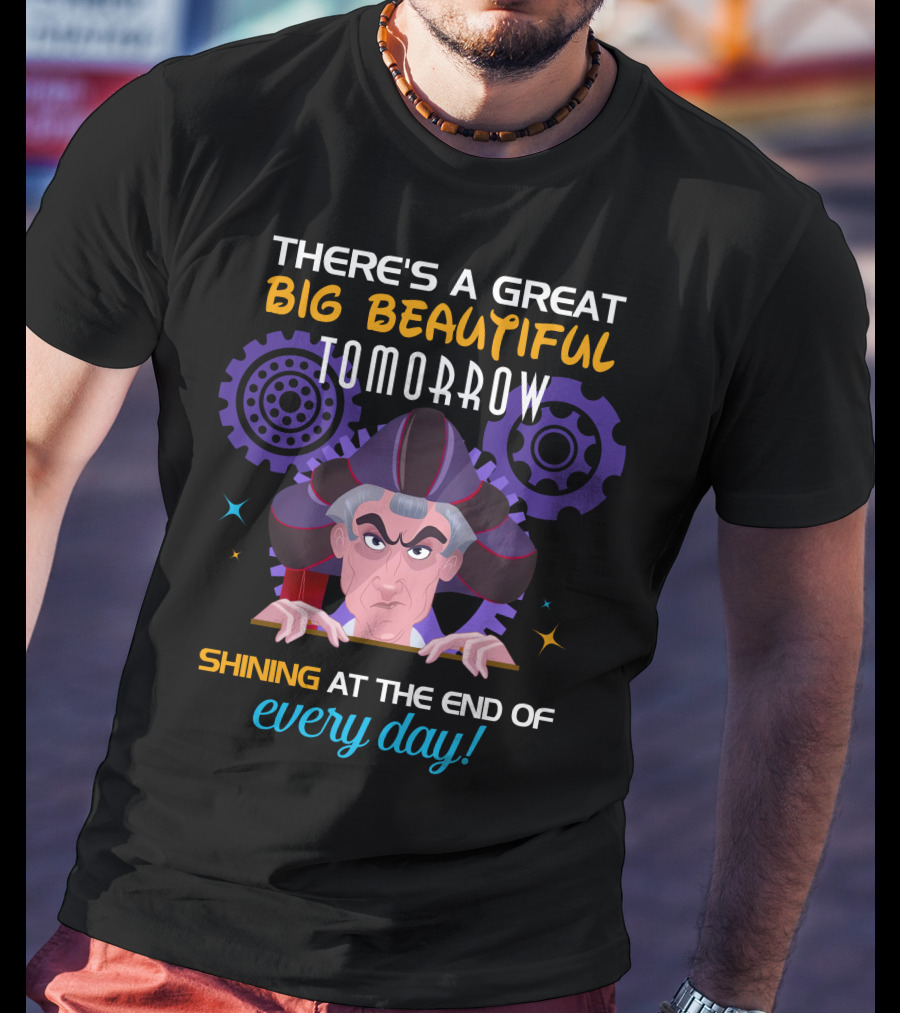 There's A Great Big Beautiful Tomorrow Shining At The End Of Every Day Claude Frollo T-Shirt