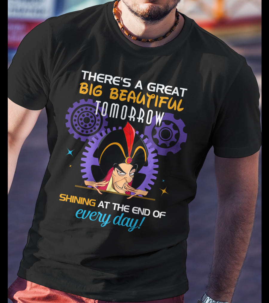There's A Great Big Beautiful Tomorrow Shining At The End Of Every Day Jafar T-Shirt
