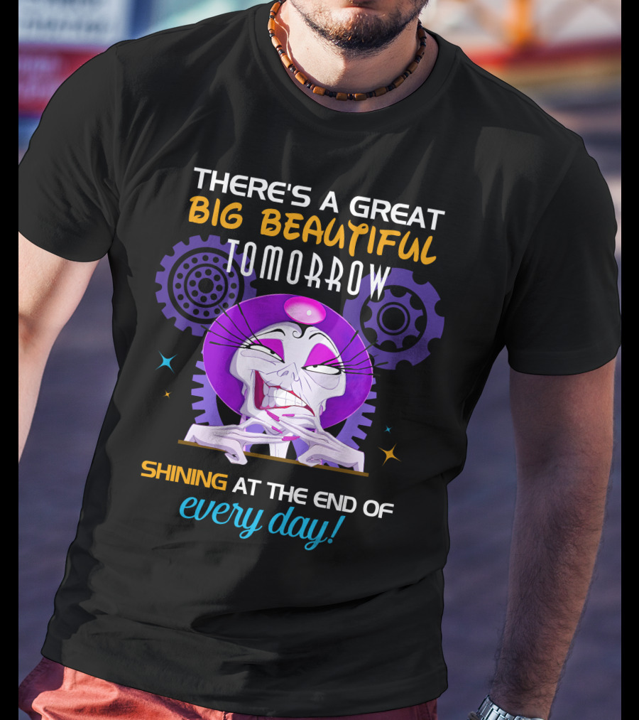 There's A Great Big Beautiful Tomorrow Shining At The End Of Every Day Yzma T-Shirt