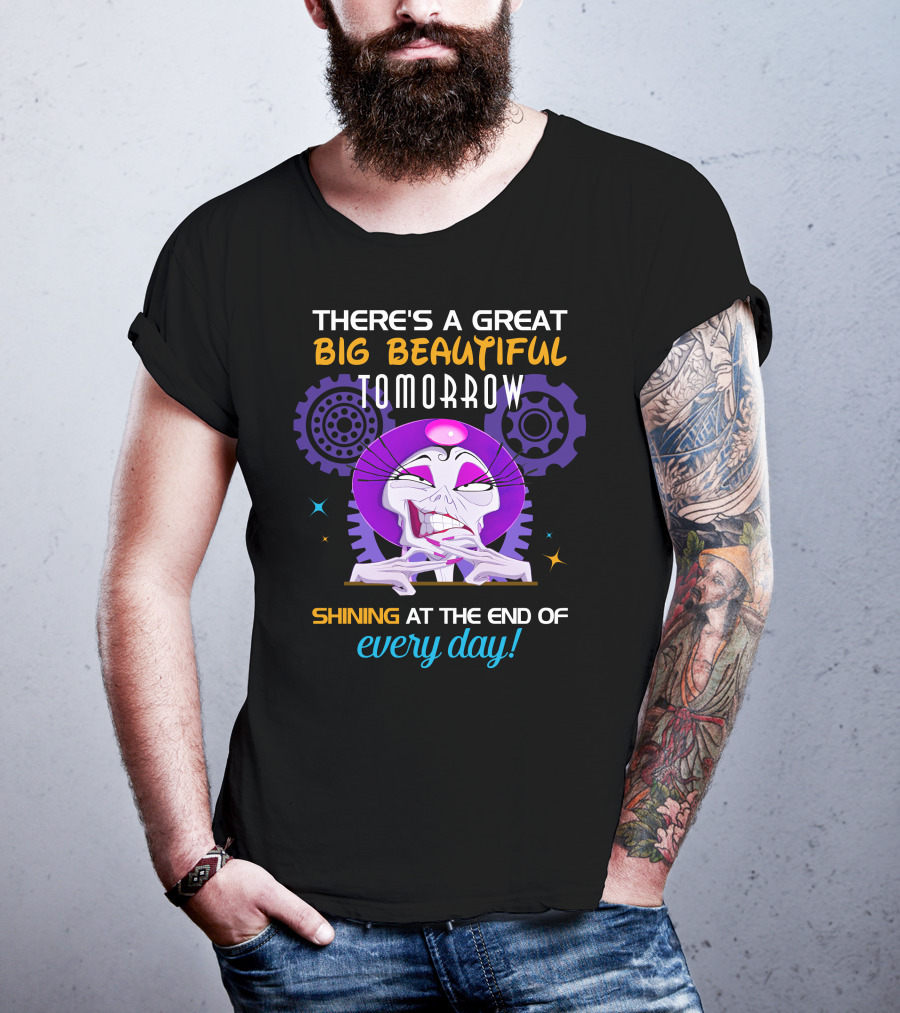 There's A Great Big Beautiful Tomorrow Shining At The End Of Every Day Yzma T-Shirt