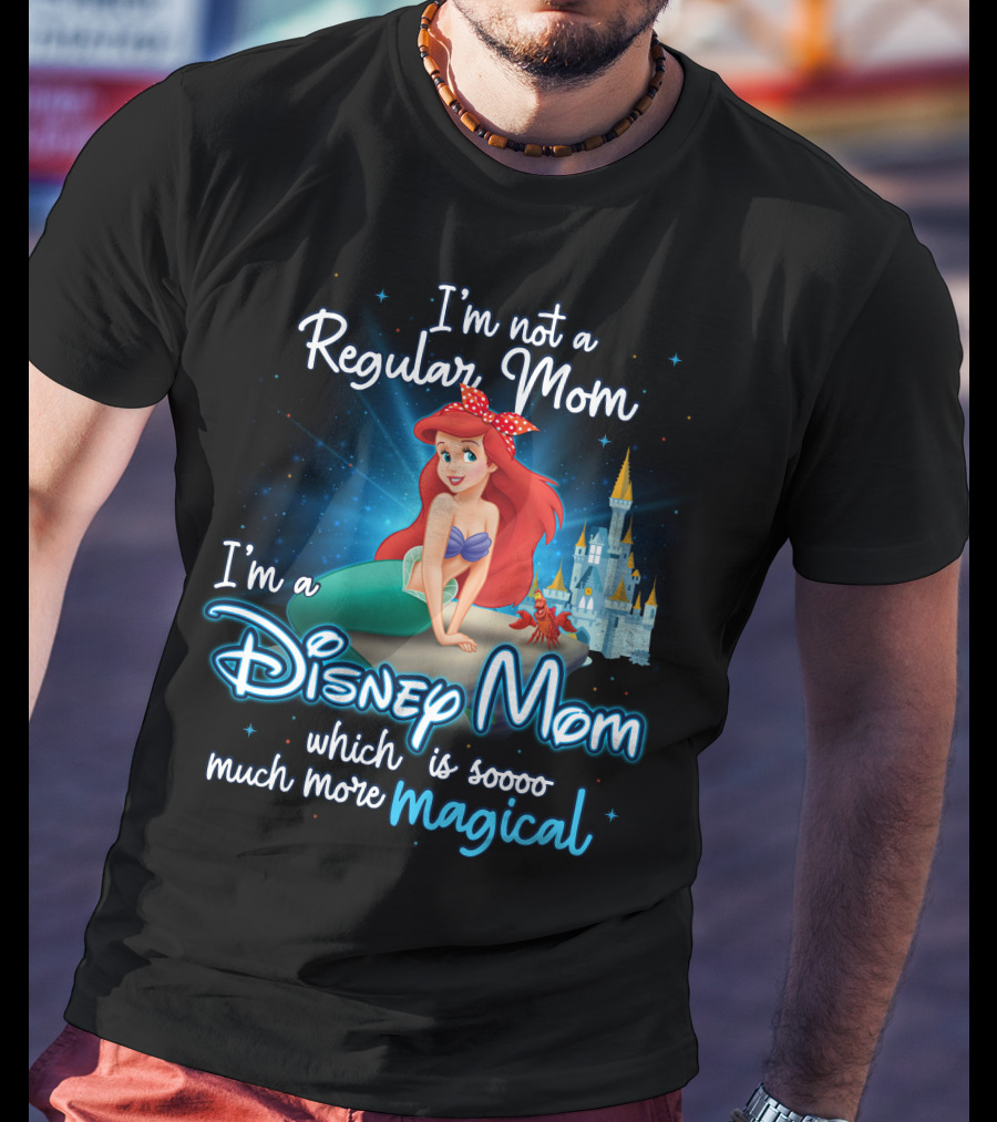 I'm Not A Regular Mom I'm A Disney Mom Ariel Soooo Much More Magical T-Shirt