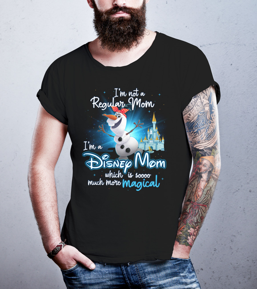 I'm Not A Regular Mom I'm A Disney Mom Which Is Soooo Much More Magical Olaf T-Shirt