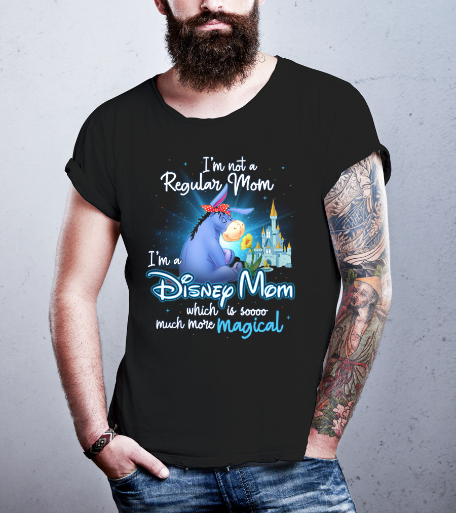 I'm Not A Regular Mom I'm A Disney Mom Which Is Soooo Much More Magical Eeyore T-Shirt