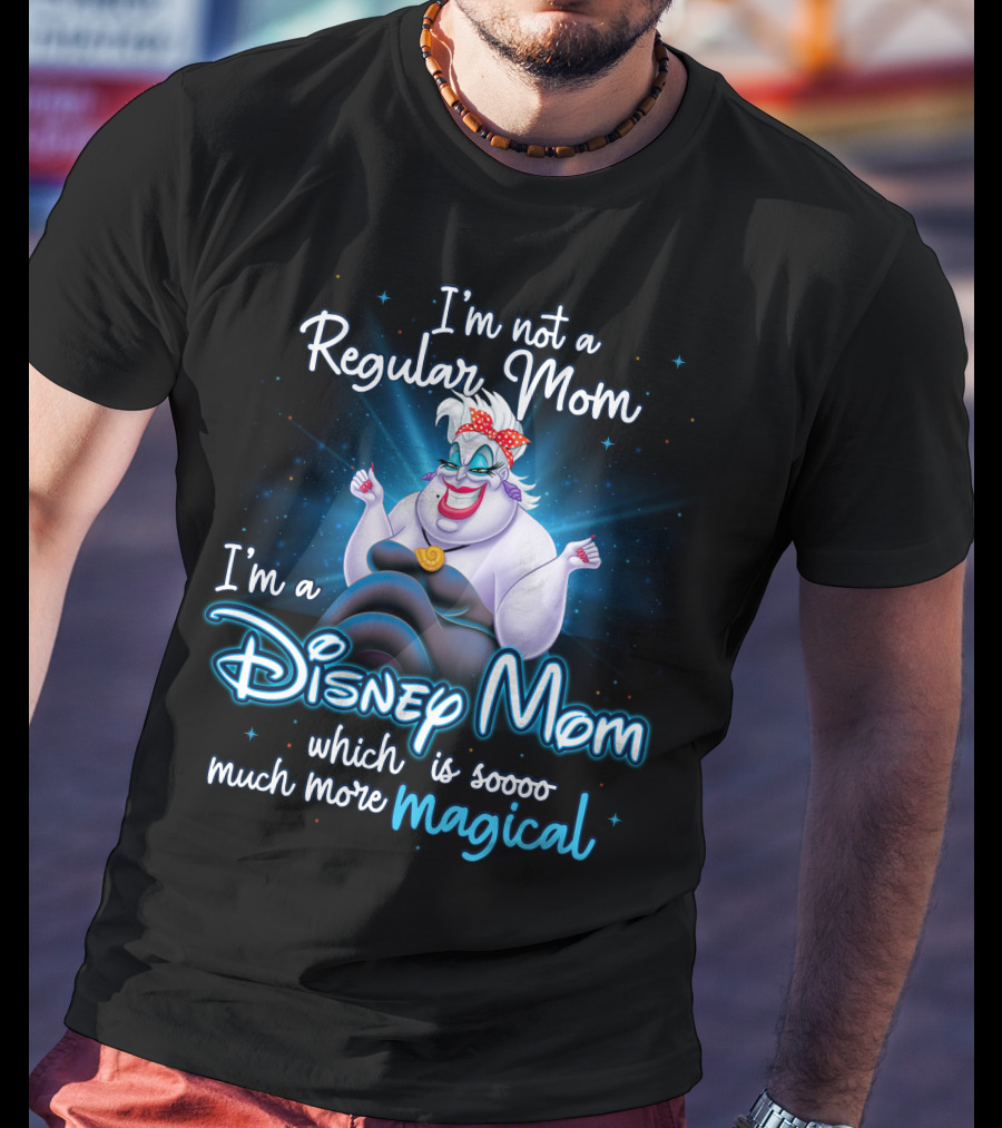I'm Not A Regular Mom I'm A Disney Mom Which Is Soooo Much More Magical T-Shirt