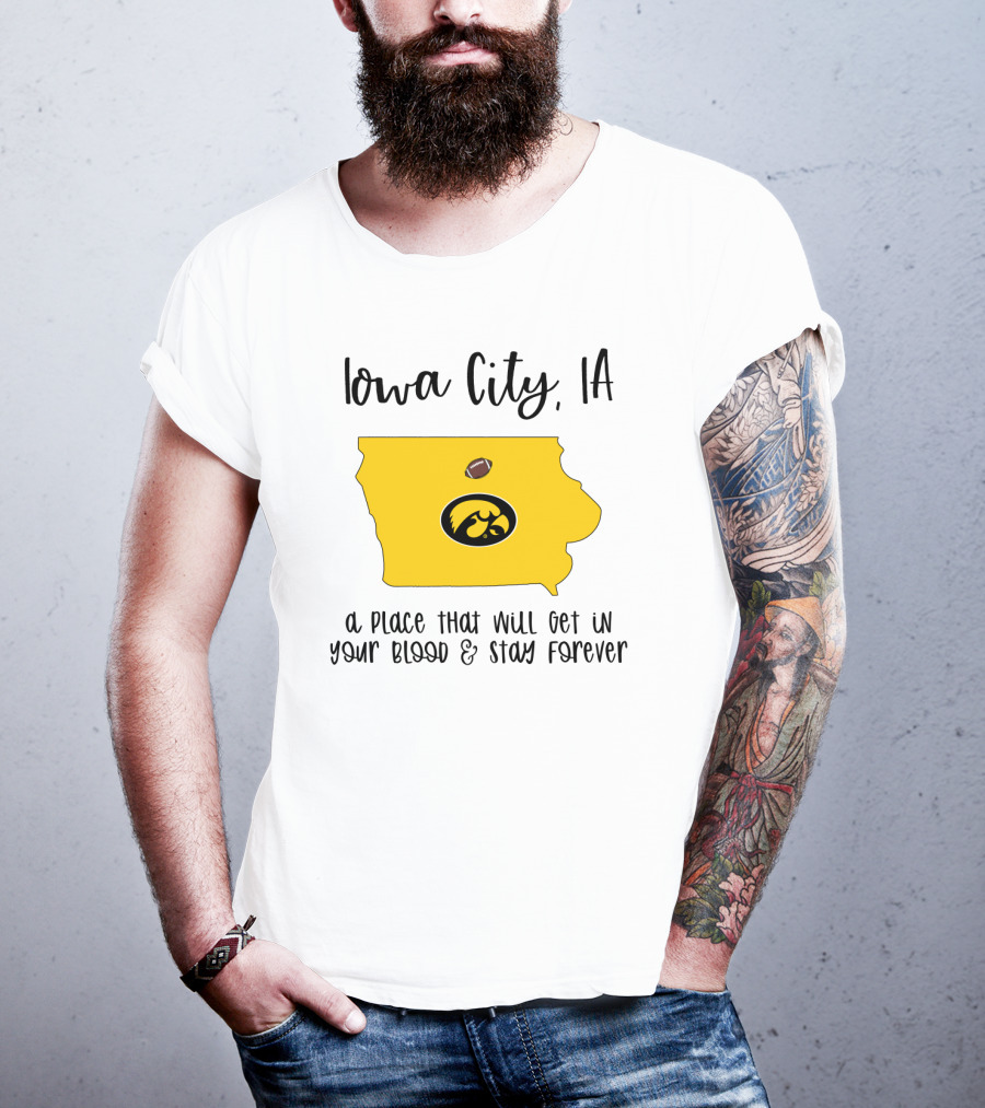 Iowa City IA Hawkeyes Football A Place That Will Get In Your Blood And Stay Forever T-Shirt