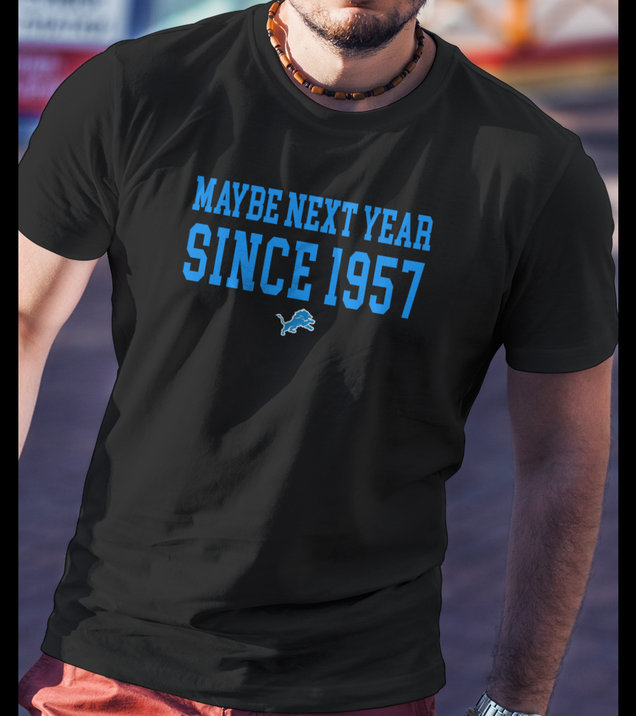 Maybe Next Year Since 1957 Detroit Lions T-Shirt