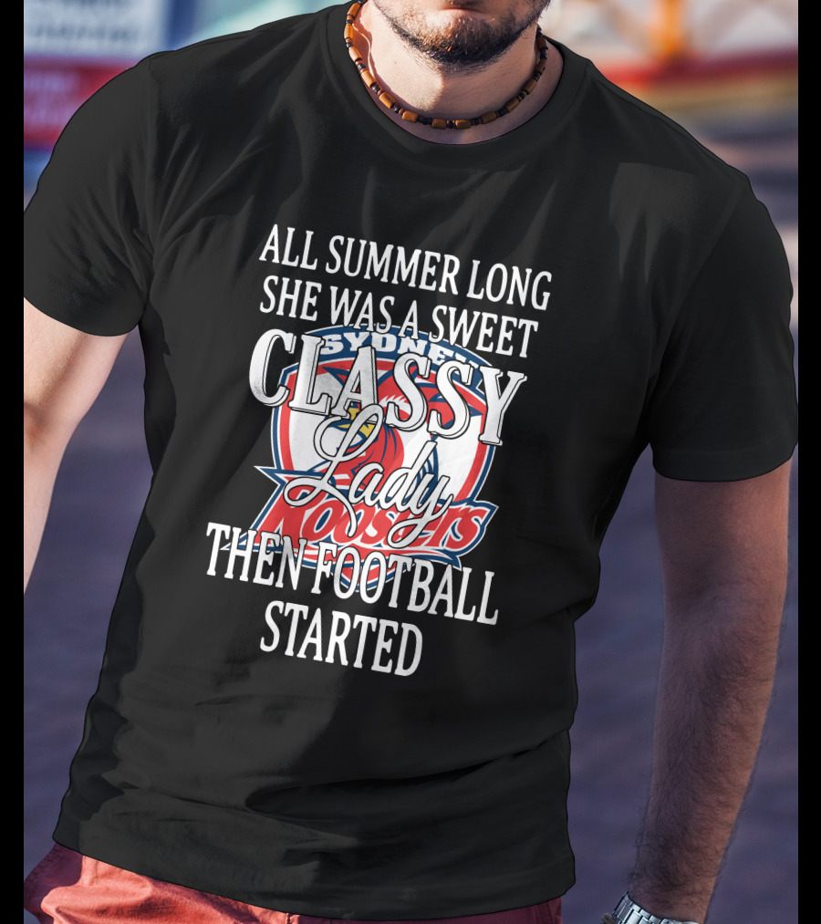 All Summer Long She Was A Sweet Classy Lady Sydney Roosters Then Football Started T-Shirt