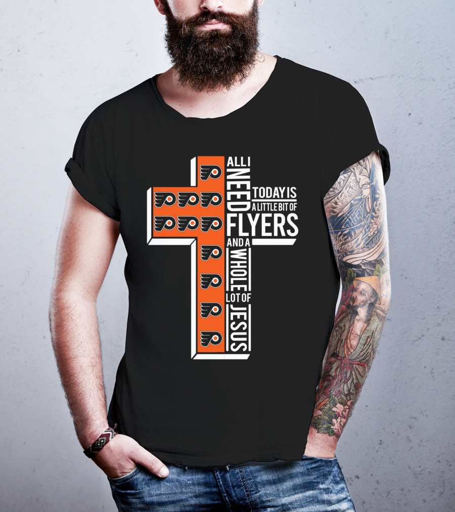 All I Need Today Is A Little Bit Of Flyers And A Whole Lot Of Jesus T-Shirt