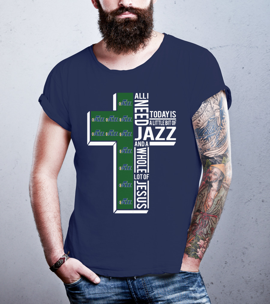 All I Need Today Is A Little Bit Of Jazz And A Whole Lot Of Jesus Utah Jazz T-Shirt