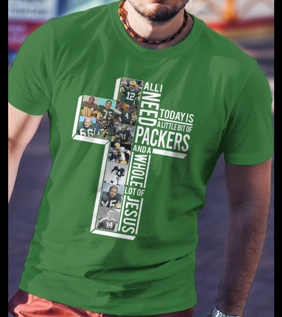 All I Need Today Is A Little Bit Of Packers And A Whole Lot Of Jesus T-Shirt