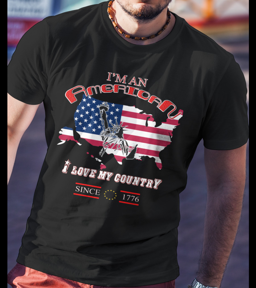 I'm An American I Love My Country Since 1776 T-Shirt