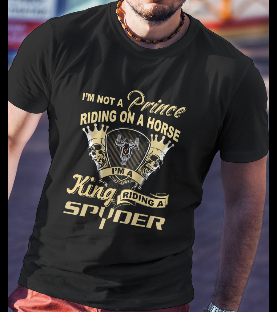 I'm Not A Prince Riding On A Horse I'm A King Riding A Spyder T-Shirt