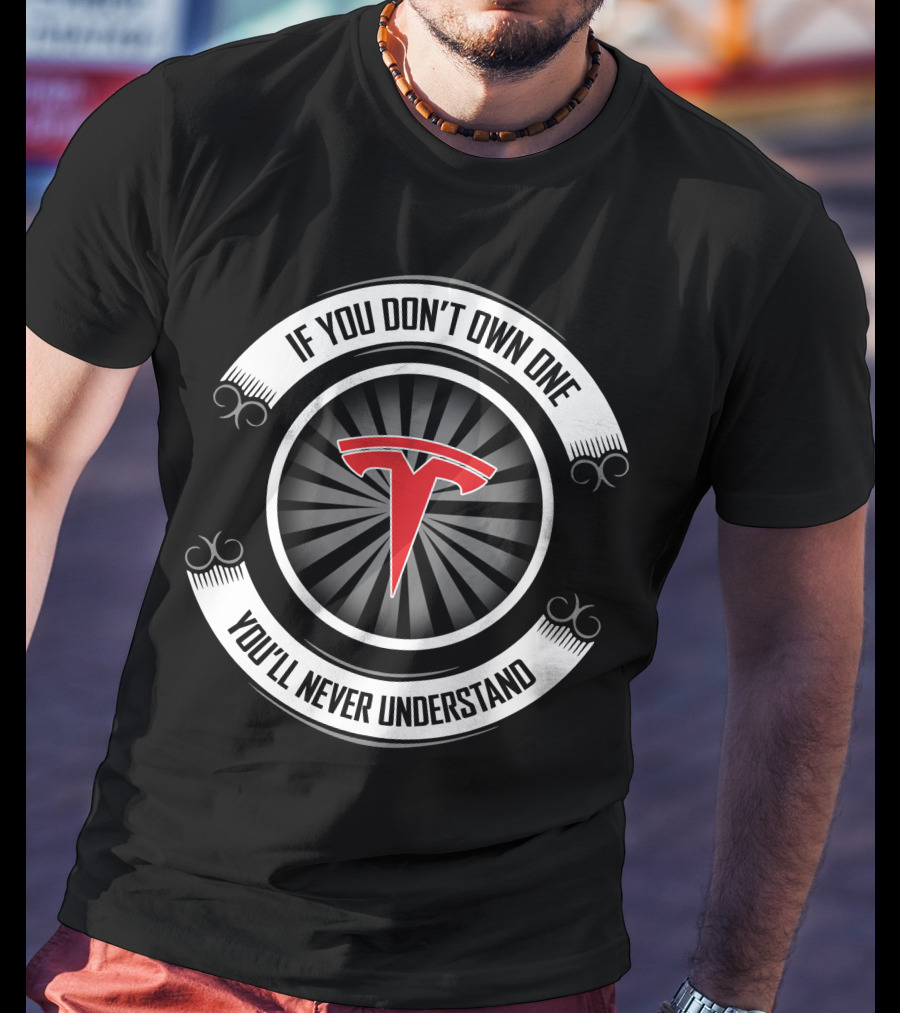 If You Don't Own One You'll Never Understand Tesla 05 T-Shirt