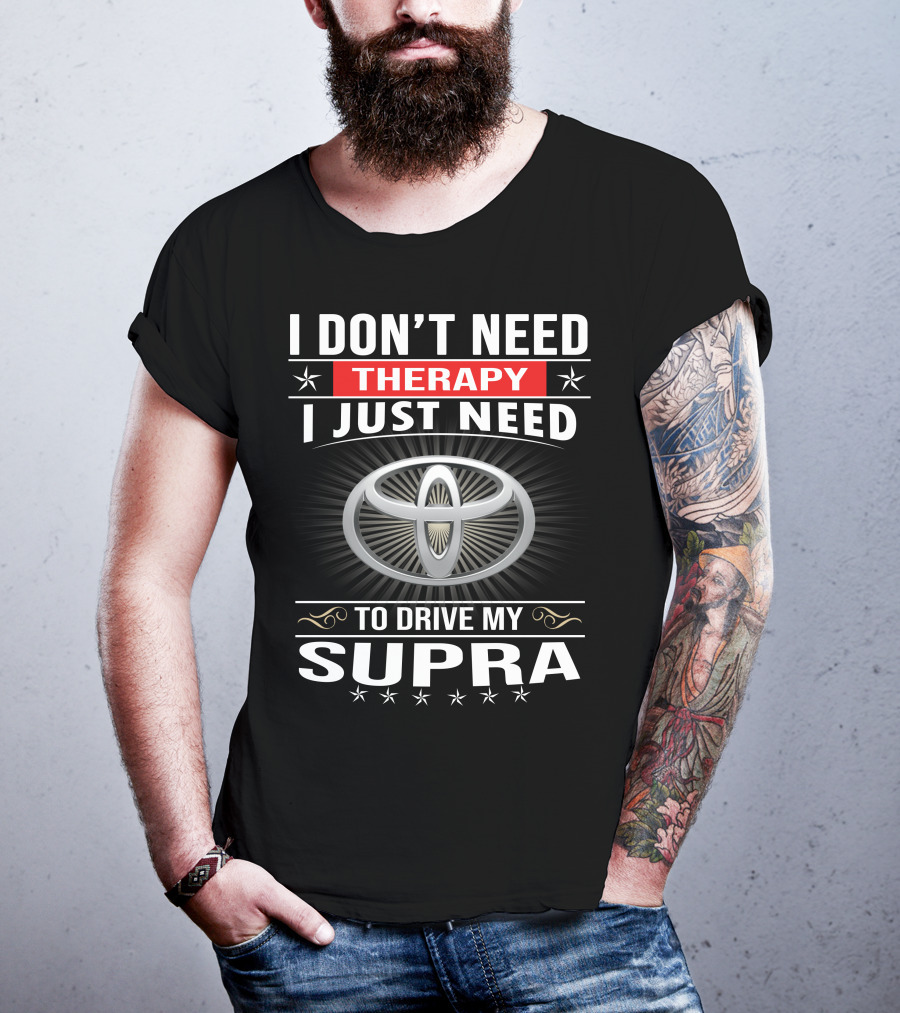 I Don't Need Therapy I Just Need To Drive My Supra Toyota T-Shirt