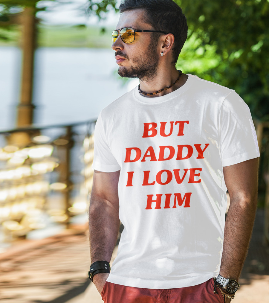 But Daddy I Love Him T-Shirt