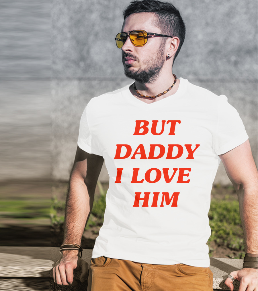 But Daddy I Love Him T-Shirt