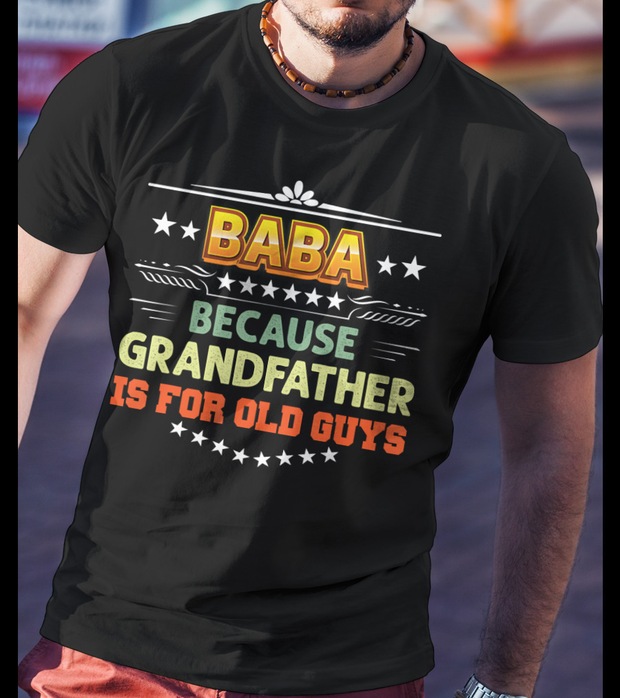 Baba Because Grandfather Is For Old Guys Stars T-Shirt