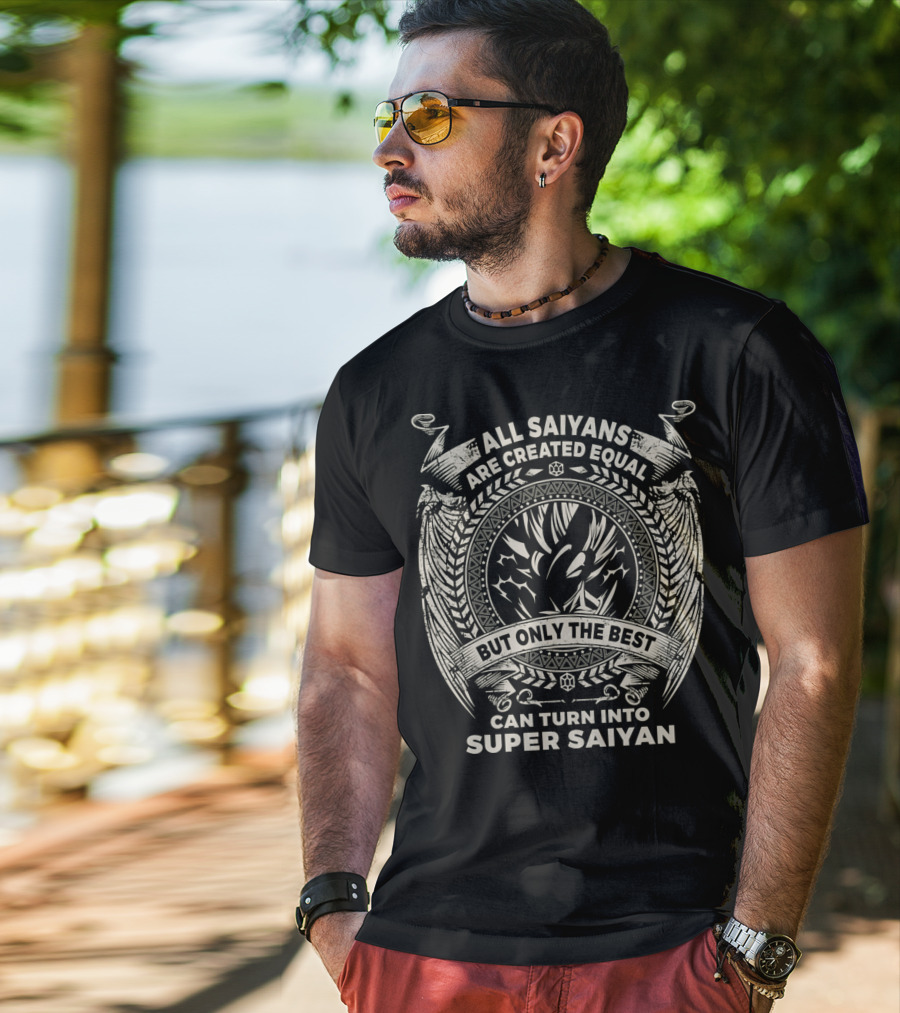 All Saiyans Are Created Equal But Only The Best Can Turn Into Super Saiyan T-Shirt