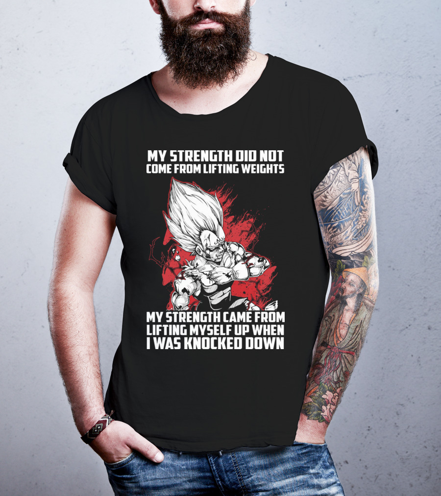 Super Saiyan Majin Vegeta My Strength Did Not Come From Lifting Weights Came From Lifting Myself Up When I Was Knocked Down T-Shirt